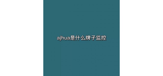ajhua是什么牌子的監(jiān)控？